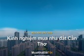 Kinh nghiệm mua nhà đất Cần Thơ 2026: khu vực tiềm năng, giá & lưu ý