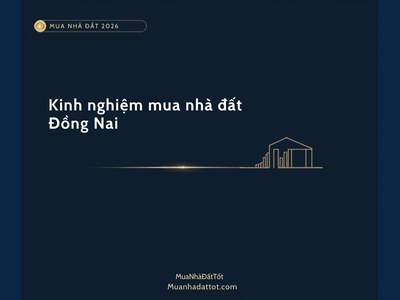 Kinh nghiệm mua nhà đất Đồng Nai 2026: khu vực tiềm năng, giá & lưu ý