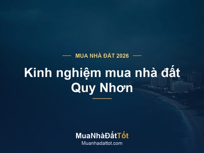 Kinh nghiệm mua nhà đất Quy Nhơn 2026: khu vực tiềm năng, giá & lưu ý