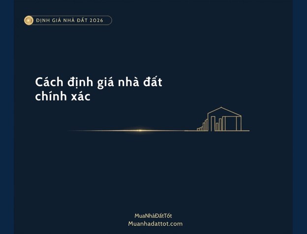 Cách định giá nhà đất chính xác 2026: 5 phương pháp và yếu tố ảnh hưởng