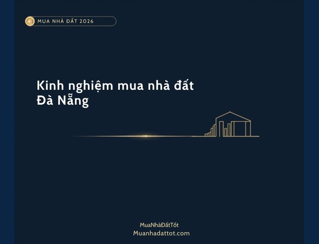 Kinh nghiệm mua nhà đất Đà Nẵng 2026: khu vực tiềm năng, giá & lưu ý